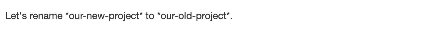 Screenshot of rendered GitHub Markdown showing how backslashes prevent the conversion of asterisks to italics. The text reads, "Let's rename our-new-project to our-old-project."